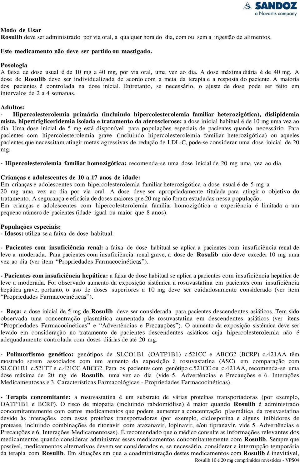 A dose de Rosulib deve ser individualizada de acordo com a meta da terapia e a resposta do paciente. A maioria dos pacientes é controlada na dose inicial.