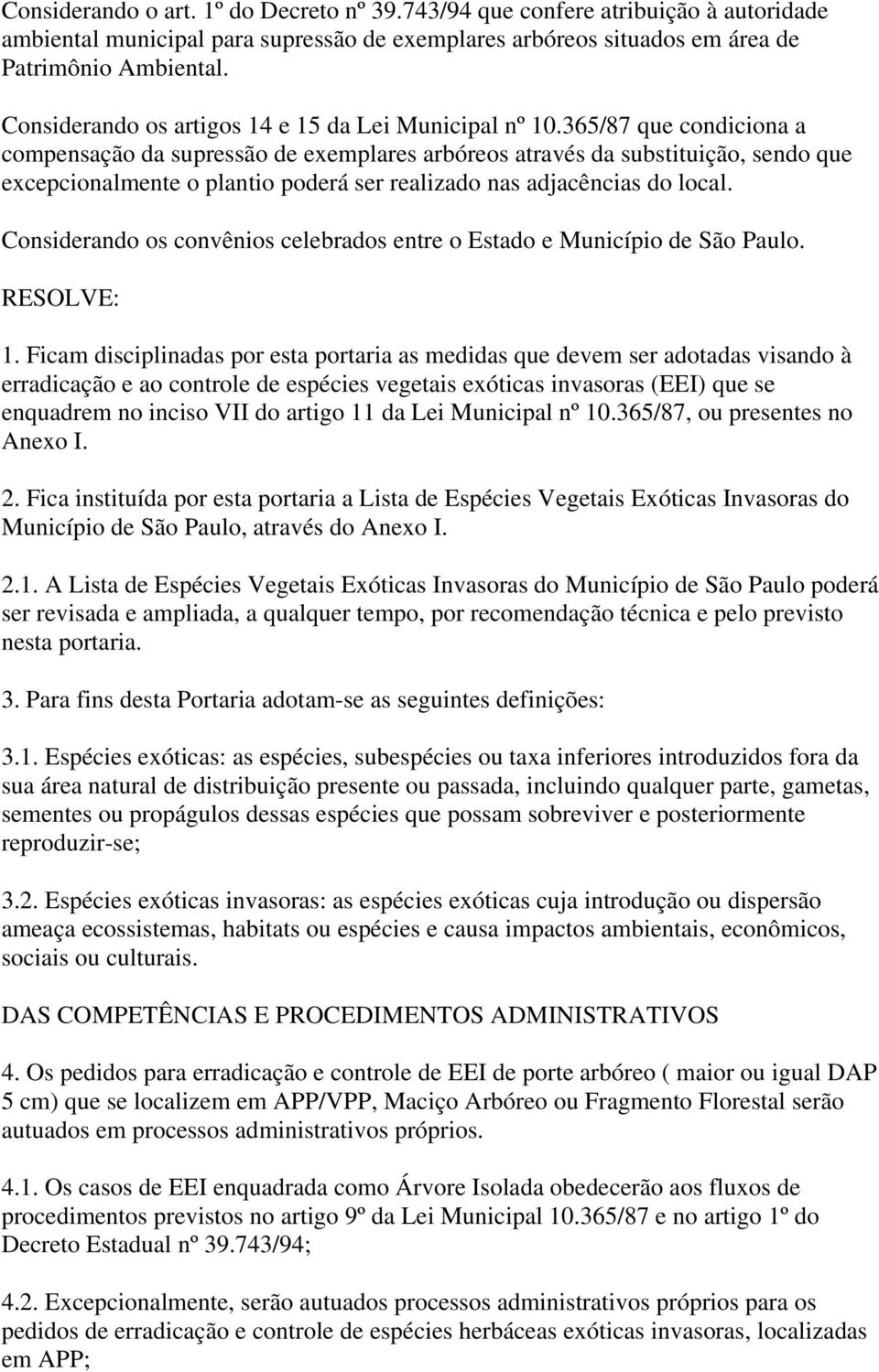 365/87 que condiciona a compensação da supressão de exemplares arbóreos através da substituição, sendo que excepcionalmente o plantio poderá ser realizado nas adjacências do local.