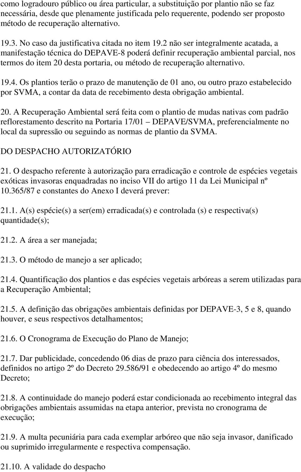 2 não ser integralmente acatada, a manifestação técnica do DEPAVE-8 poderá definir recuperação ambiental parcial, nos termos do item 20 desta portaria, ou método de recuperação alternativo. 19.4.