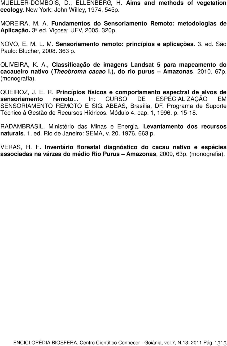 , Classificação de imagens Landsat 5 para mapeamento do cacaueiro nativo (Theobroma cacao l.), do rio purus Amazonas. 2010, 67p. (monografia). QUEIROZ, J. E. R.