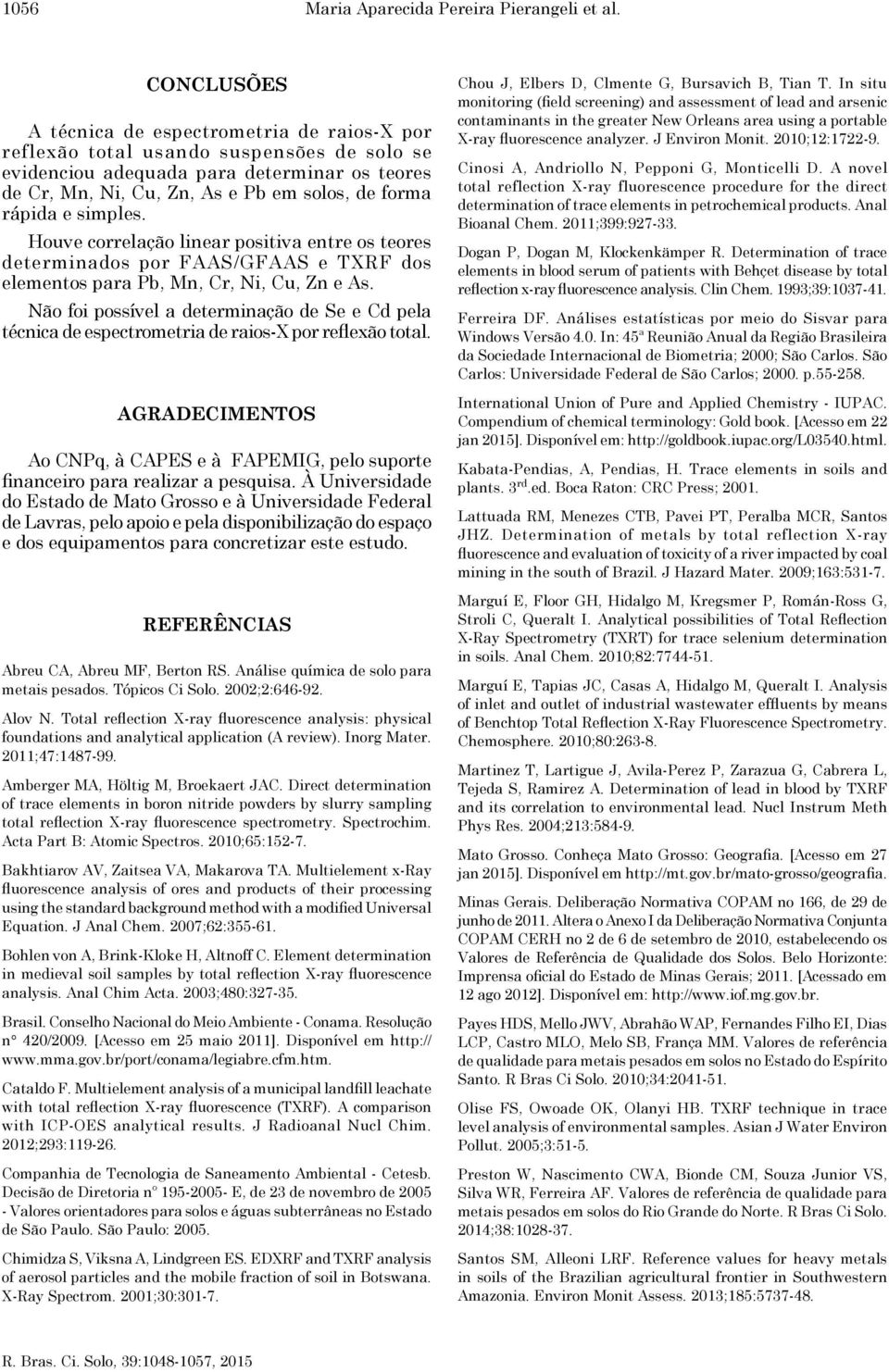 rápida e simples. Houve correlação linear positiva entre os teores determinados por FAAS/GFAAS e TXRF dos elementos para Pb, Mn, Cr, Ni, Cu, Zn e As.