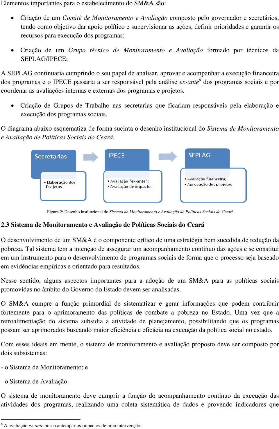 continuaria cumprindo o seu papel de analisar, aprovar e acompanhar a execução financeira dos programas e o IPECE passaria a ser responsável pela análise ex-ante 6 dos programas sociais e por