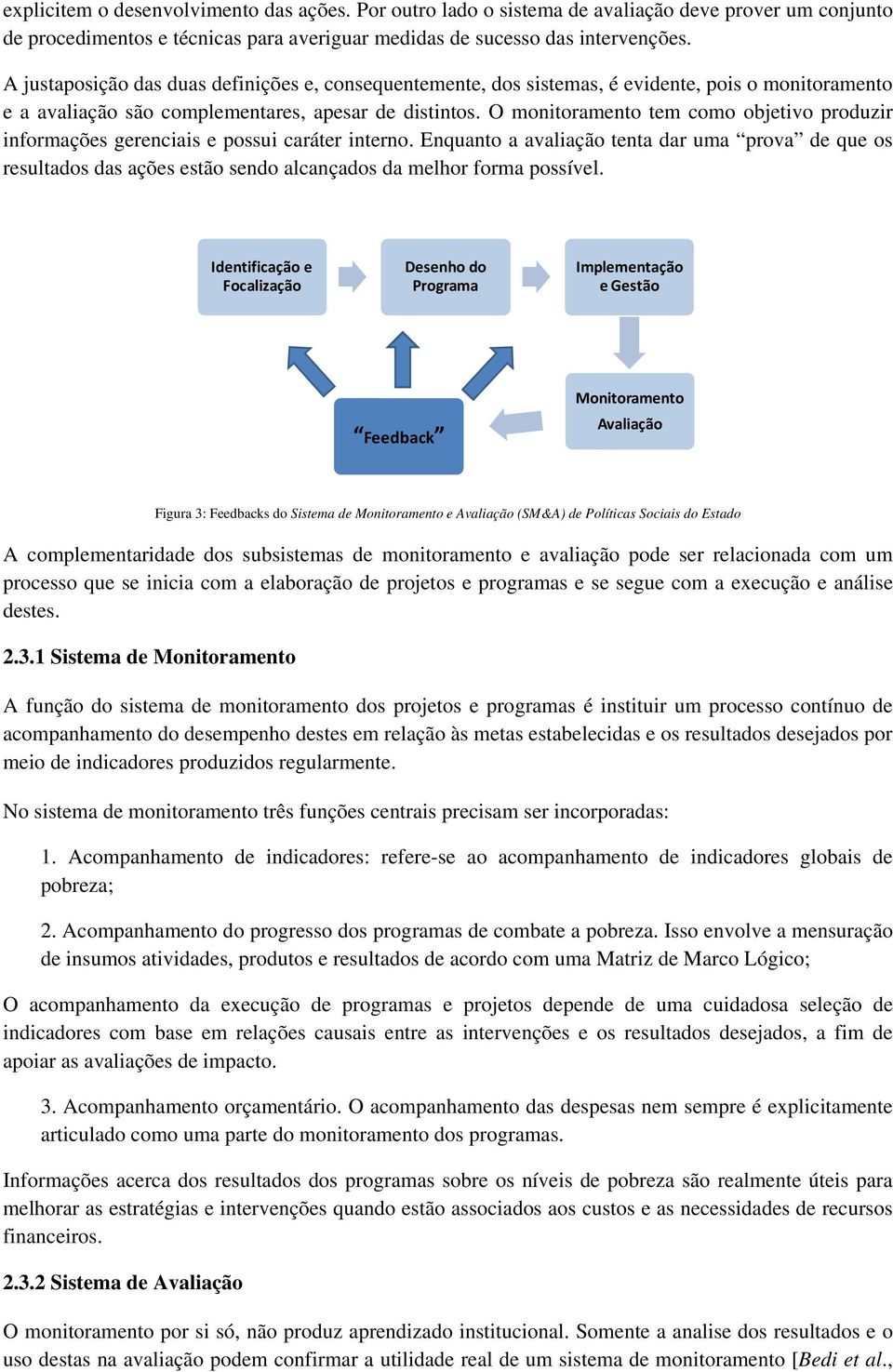 O monitoramento tem como objetivo produzir informações gerenciais e possui caráter interno.