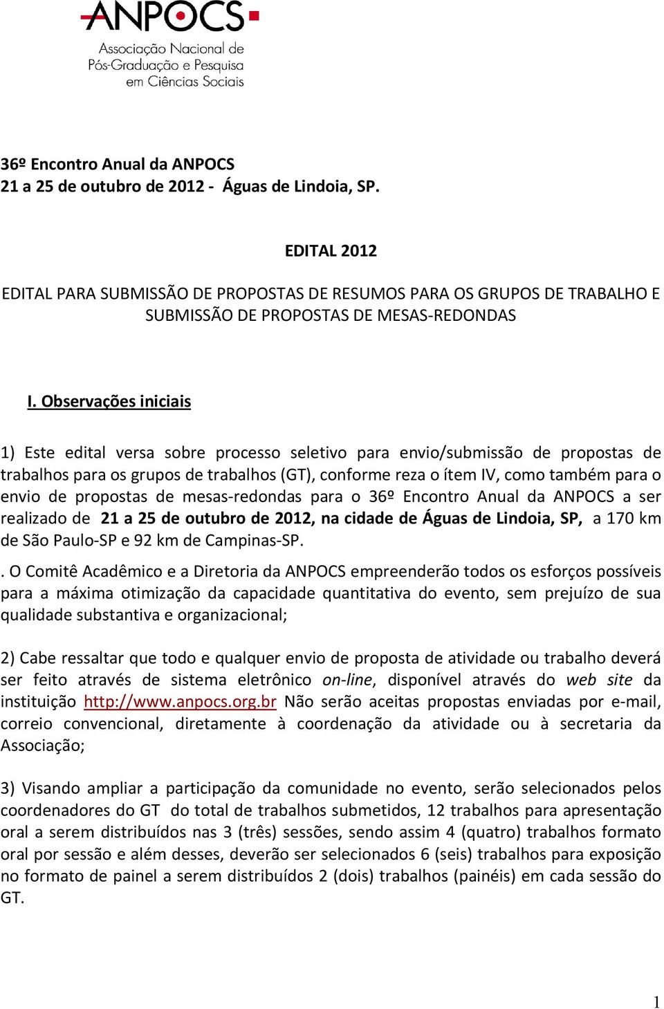 Observações iniciais 1) Este edital versa sobre processo seletivo para envio/submissão de propostas de trabalhos para os grupos de trabalhos (GT), conforme reza o ítem IV, como também para o envio de