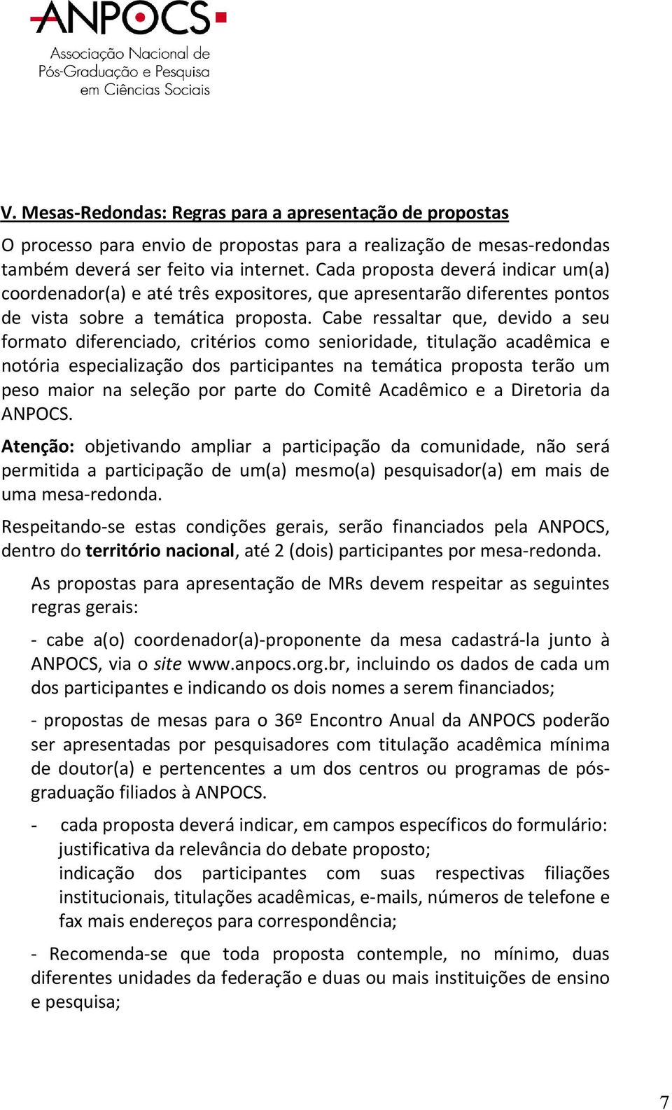 Cabe ressaltar que, devido a seu formato diferenciado, critérios como senioridade, titulação acadêmica e notória especialização dos participantes na temática proposta terão um peso maior na seleção