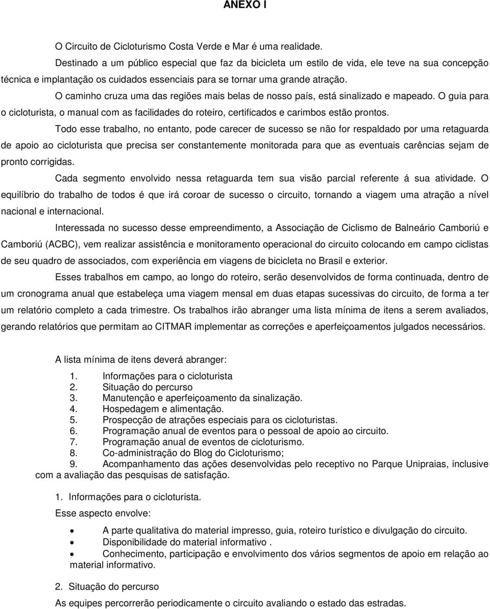 O caminho cruza uma das regiões mais belas de nosso país, está sinalizado e mapeado. O guia para o cicloturista, o manual com as facilidades do roteiro, certificados e carimbos estão prontos.