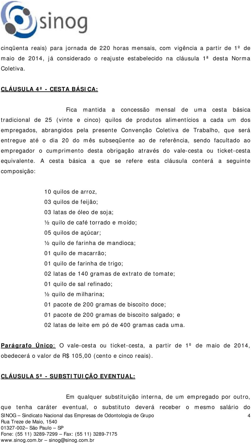 Convenção Coletiva de Trabalho, que será entregue até o dia 20 do mês subseqüente ao de referência, sendo facultado ao empregador o cumprimento desta obrigação através do vale-cesta ou ticket-cesta