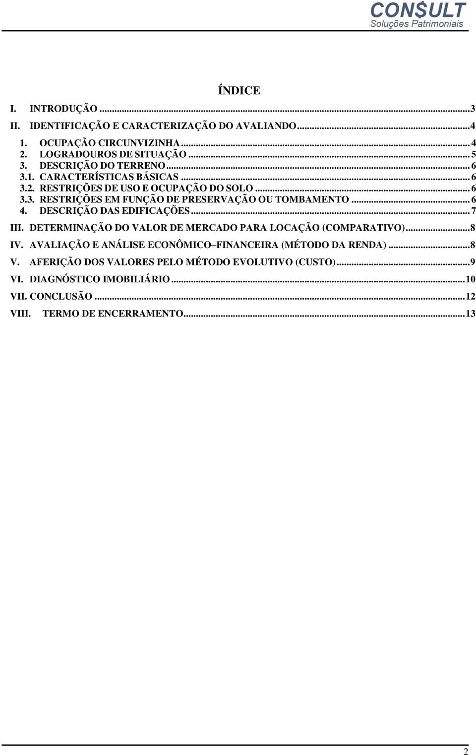 .. 6 4. DESCRIÇÃO DAS EDIFICAÇÕES... 7 III. DETERMINAÇÃO DO VALOR DE MERCADO PARA LOCAÇÃO (COMPARATIVO)... 8 IV.