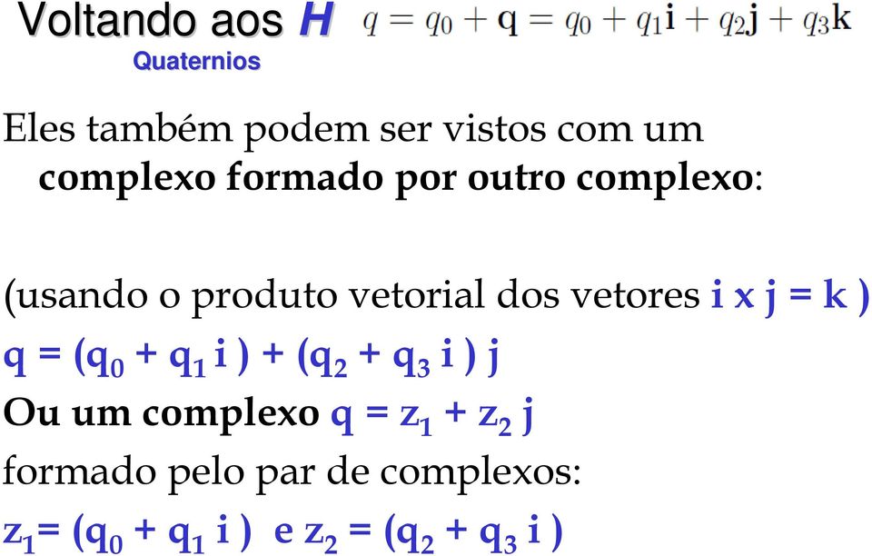 = k ) q = (q 0 + q 1 i ) + (q 2 + q 3 i ) j Ou um complexo q = z 1 + z 2