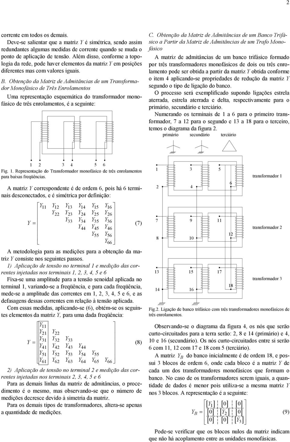 Obteção da atriz de Admitâcias de um Trasformador oofásico de Três Erolametos Uma represetação esquemática do trasformador moofásico de três erolametos, é a seguite: C.