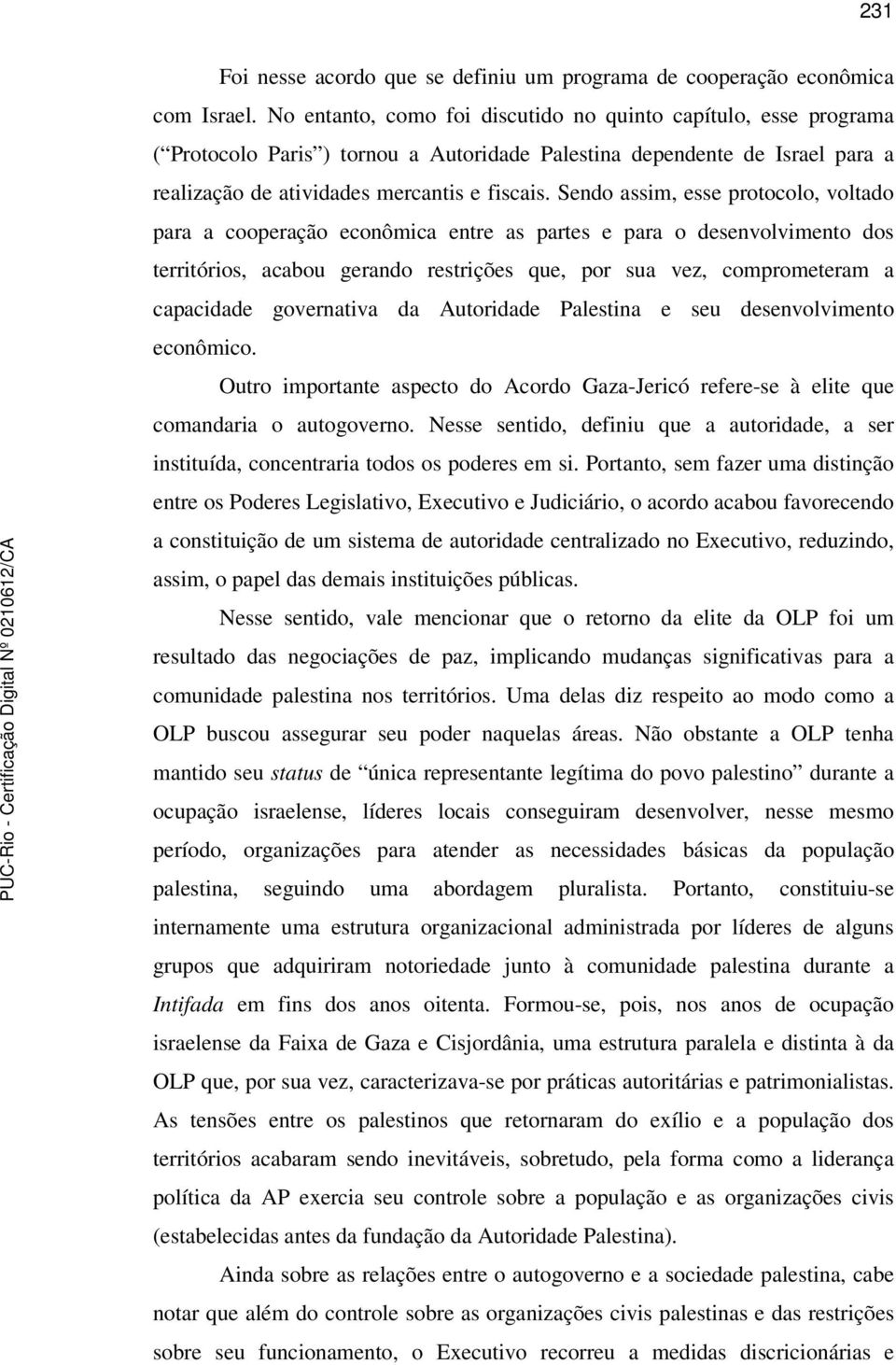 Sendo assim, esse protocolo, voltado para a cooperação econômica entre as partes e para o desenvolvimento dos territórios, acabou gerando restrições que, por sua vez, comprometeram a capacidade