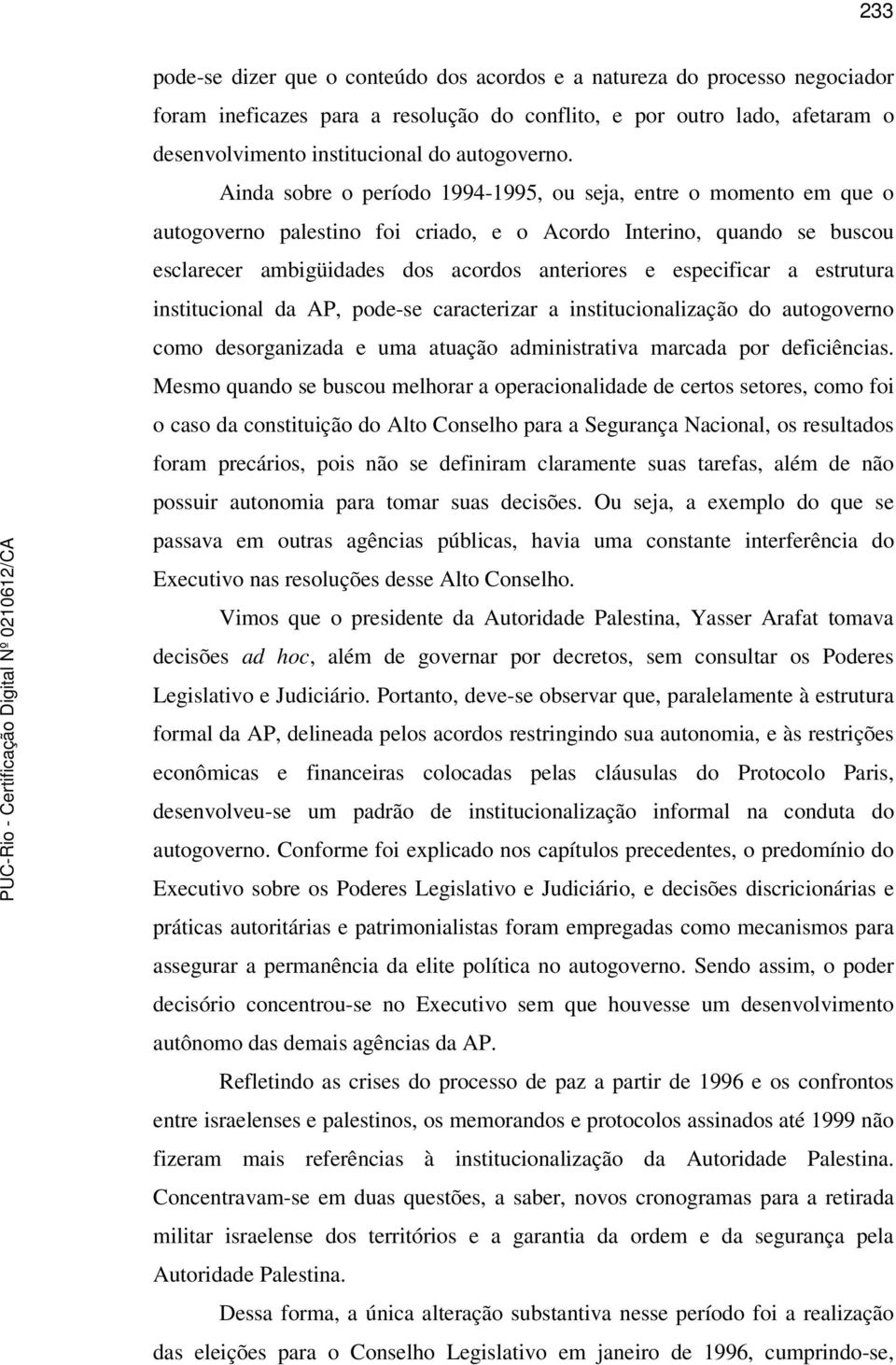 Ainda sobre o período 1994-1995, ou seja, entre o momento em que o autogoverno palestino foi criado, e o Acordo Interino, quando se buscou esclarecer ambigüidades dos acordos anteriores e especificar