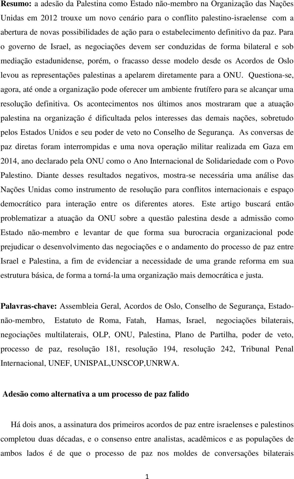 Para o governo de Israel, as negociações devem ser conduzidas de forma bilateral e sob mediação estadunidense, porém, o fracasso desse modelo desde os Acordos de Oslo levou as representações