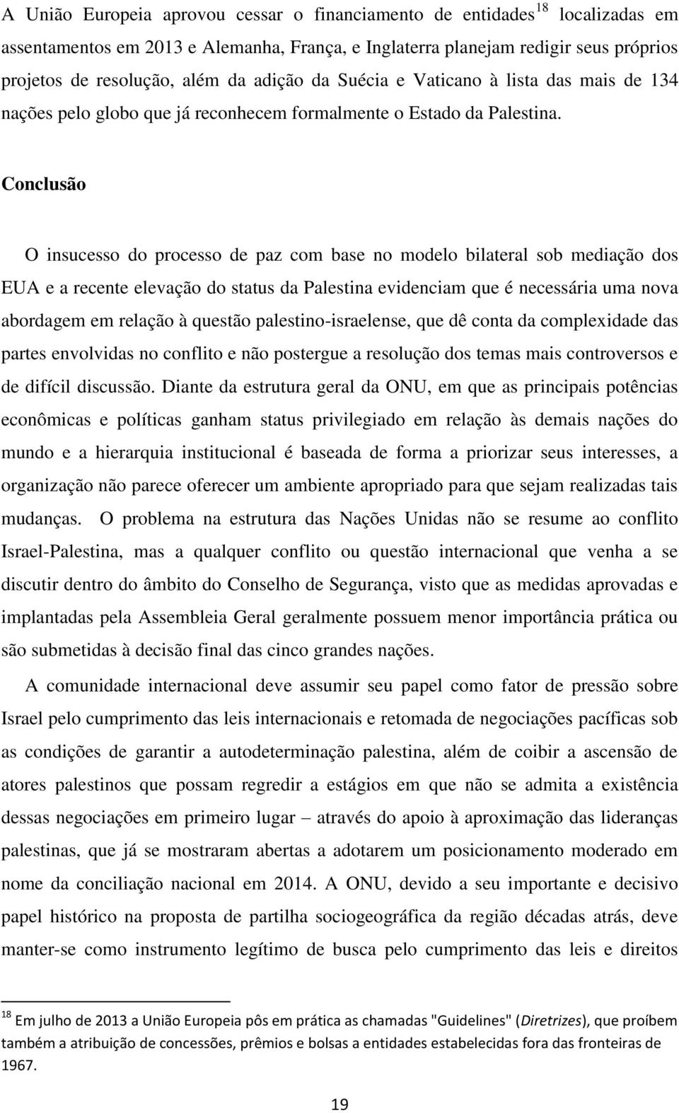 Conclusão O insucesso do processo de paz com base no modelo bilateral sob mediação dos EUA e a recente elevação do status da Palestina evidenciam que é necessária uma nova abordagem em relação à