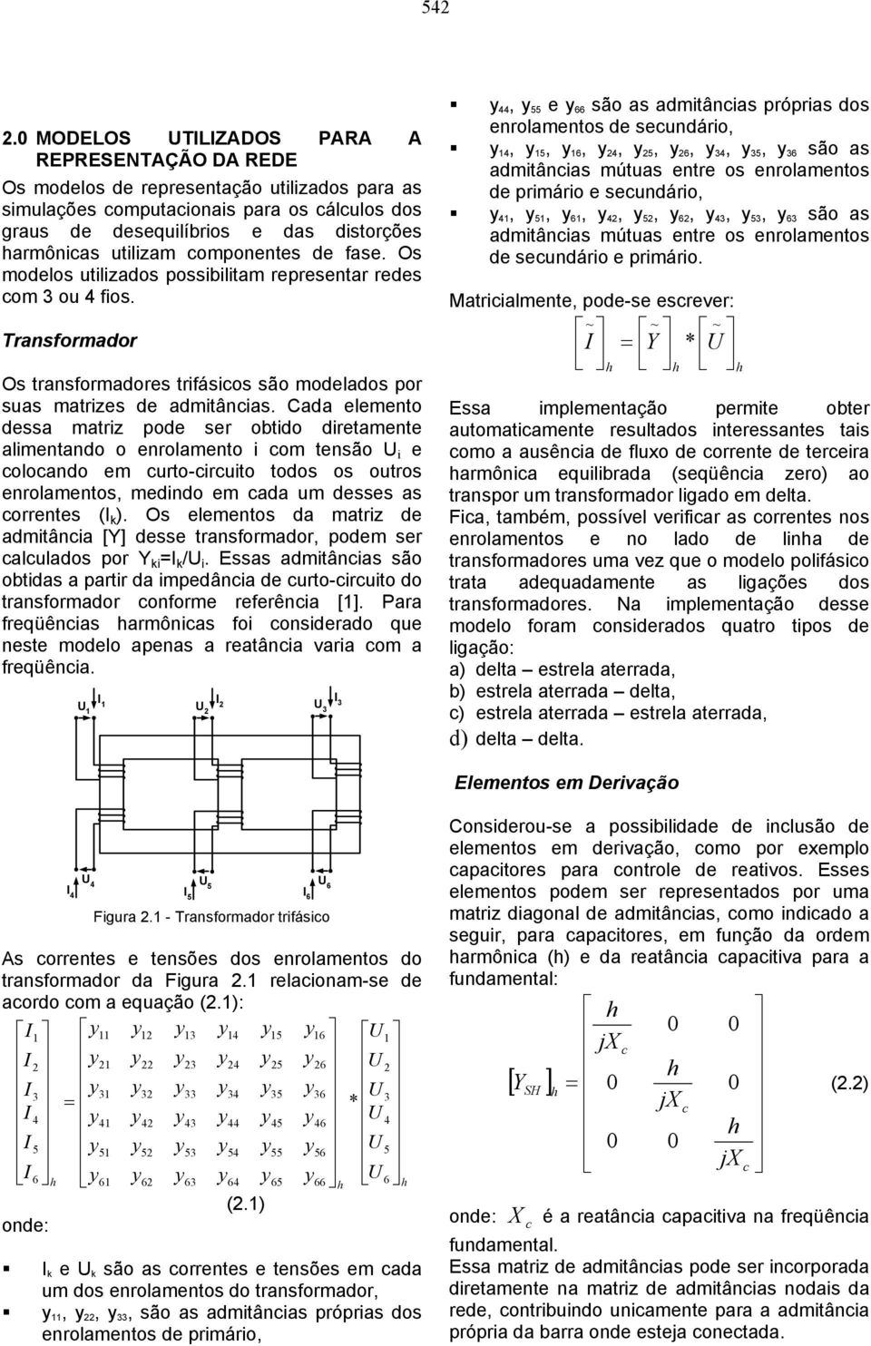 matriz pode ser obtido diretamente alimentando o enrolamento i om tensão i e oloando em urto-iruito todos os outros enrolamentos, medindo em ada um desses as orrentes ( ) Os elementos da matriz de