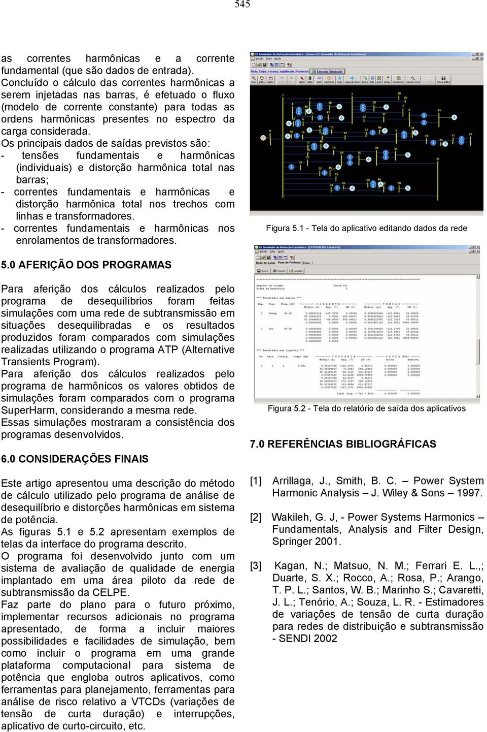 orrentes fundamentais e armônias e distorção armônia total nos treos om linas e transformadores - orrentes fundamentais e armônias nos enrolamentos de transformadores Figura 51 - Tela do apliativo