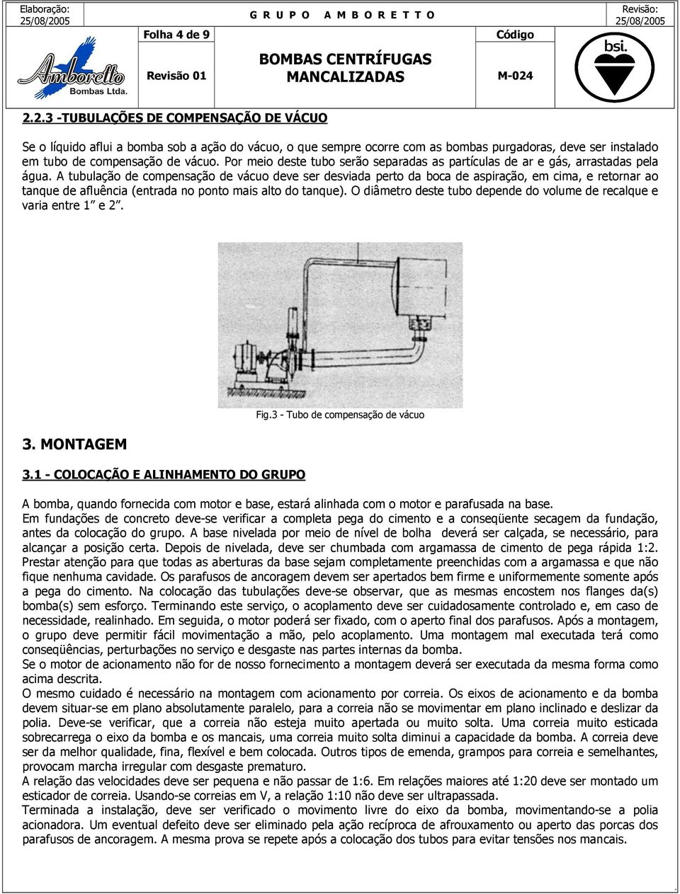 afluência (entrada no ponto mais alto do tanque) O diâmetro deste tubo depende do volume de recalque e varia entre 1 e 2 3 MONTAGEM 31 - COLOCAÇÃO E ALINHAMENTO DO GRUPO Fig3 - Tubo de compensação de