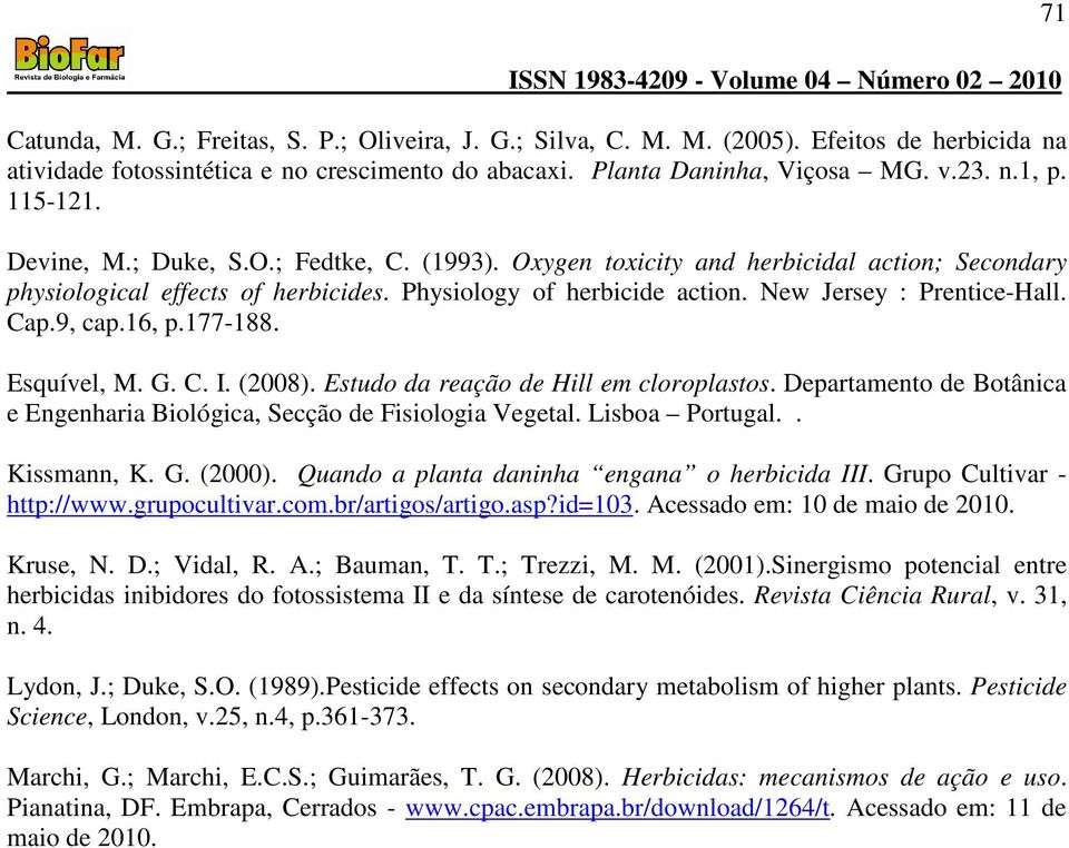 16, p.177-188. Esquível, M. G. C. I. (2008). Estudo da reação de Hill em cloroplastos. Departamento de Botânica e Engenharia Biológica, Secção de Fisiologia Vegetal. Lisboa Portugal.. Kissmann, K. G. (2000).