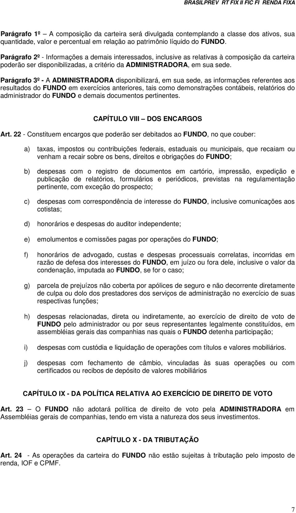 Parágrafo 3º - A ADMINISTRADORA disponibilizará, em sua sede, as informações referentes aos resultados do FUNDO em exercícios anteriores, tais como demonstrações contábeis, relatórios do