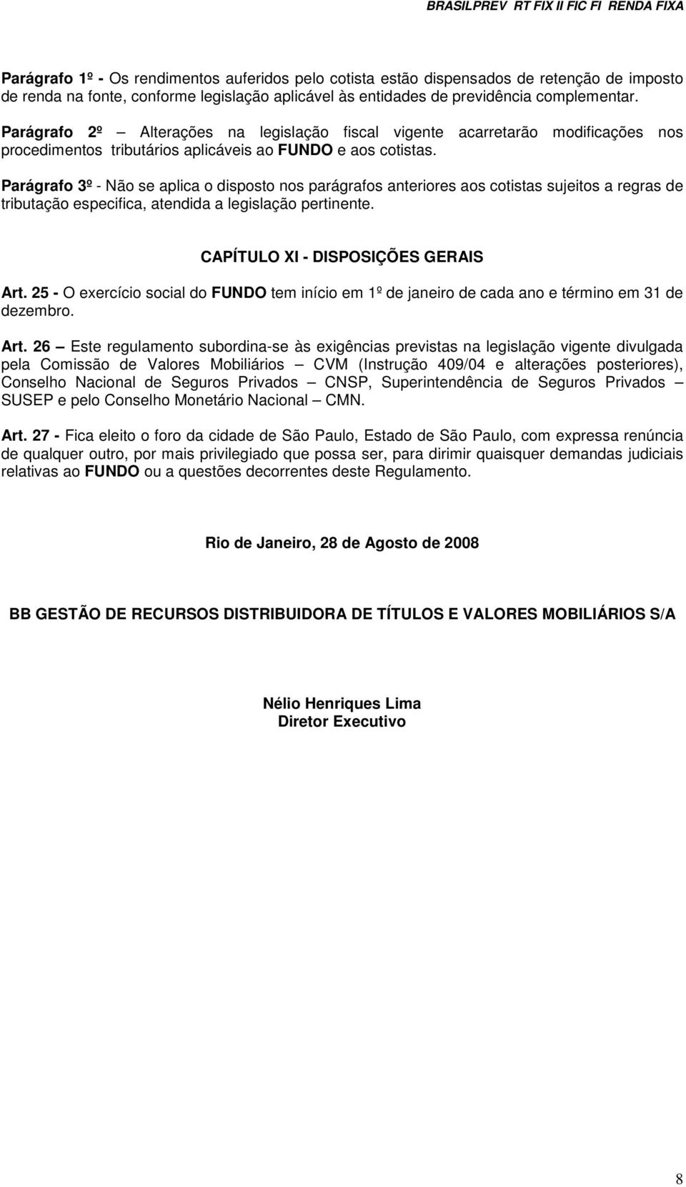 Parágrafo 3º - Não se aplica o disposto nos parágrafos anteriores aos cotistas sujeitos a regras de tributação especifica, atendida a legislação pertinente. CAPÍTULO XI - DISPOSIÇÕES GERAIS Art.