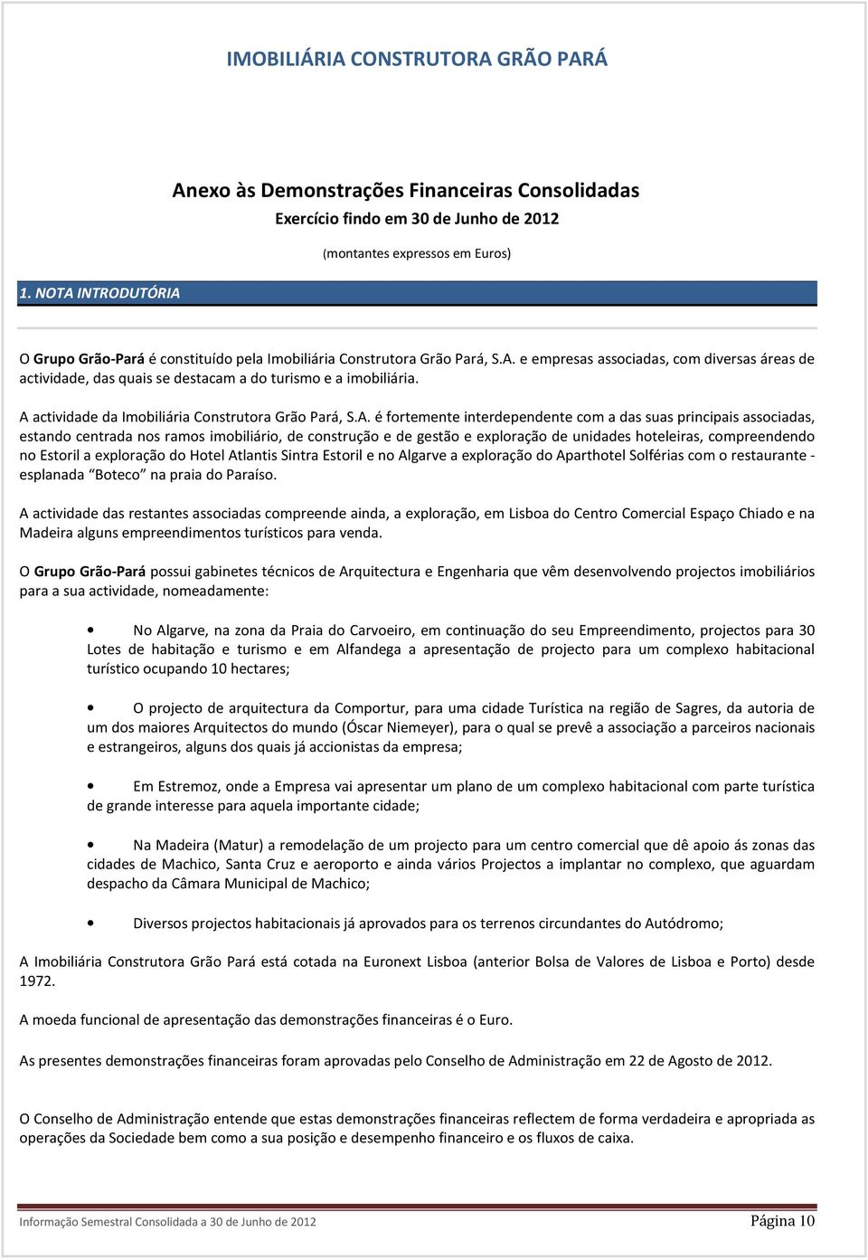 A actividade da Imobiliária Construtora Grão Pará, S.A. é fortemente interdependente com a das suas principais associadas, estando centrada nos ramos imobiliário, de construção e de gestão e