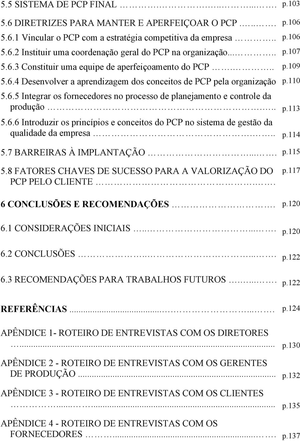 .. p.113 5.6.6 Introduzir os princípios e conceitos do PCP no sistema de gestão da qualidade da empresa... p.114 5.7 BARREIRAS À IMPLANTAÇÃO.... p.115 5.