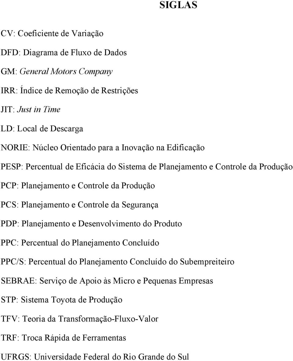 Controle da Segurança PDP: Planejamento e Desenvolvimento do Produto PPC: Percentual do Planejamento Concluído PPC/S: Percentual do Planejamento Concluído do Subempreiteiro SEBRAE: