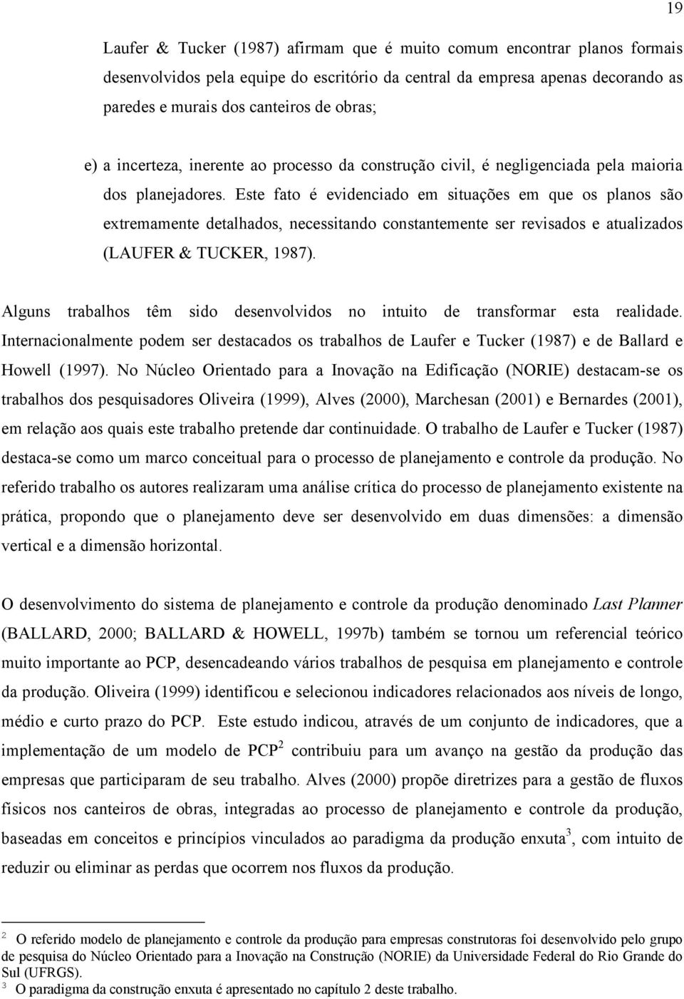 Este fato é evidenciado em situações em que os planos são extremamente detalhados, necessitando constantemente ser revisados e atualizados (LAUFER & TUCKER, 1987).