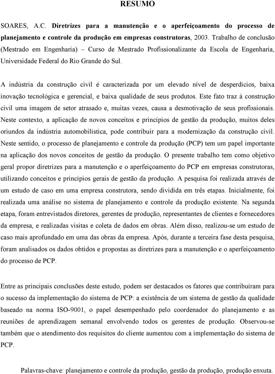 A indústria da construção civil é caracterizada por um elevado nível de desperdícios, baixa inovação tecnológica e gerencial, e baixa qualidade de seus produtos.