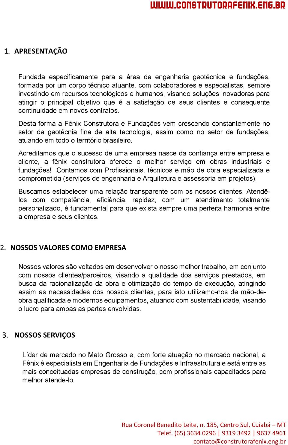 Desta forma a Fênix Construtora e Fundações vem crescendo constantemente no setor de geotécnia fina de alta tecnologia, assim como no setor de fundações, atuando em todo o território brasileiro.