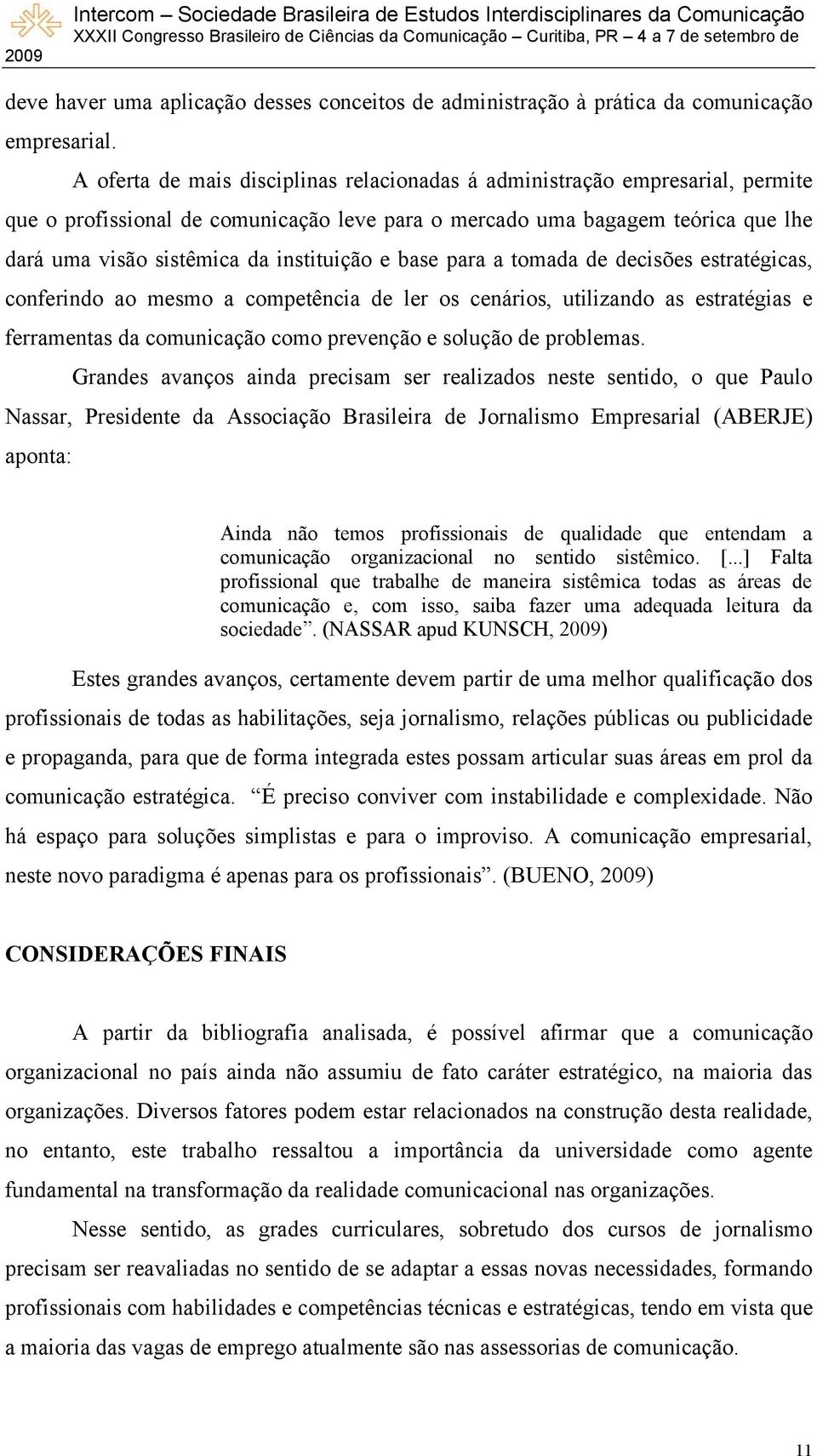 instituição e base para a tomada de decisões estratégicas, conferindo ao mesmo a competência de ler os cenários, utilizando as estratégias e ferramentas da comunicação como prevenção e solução de