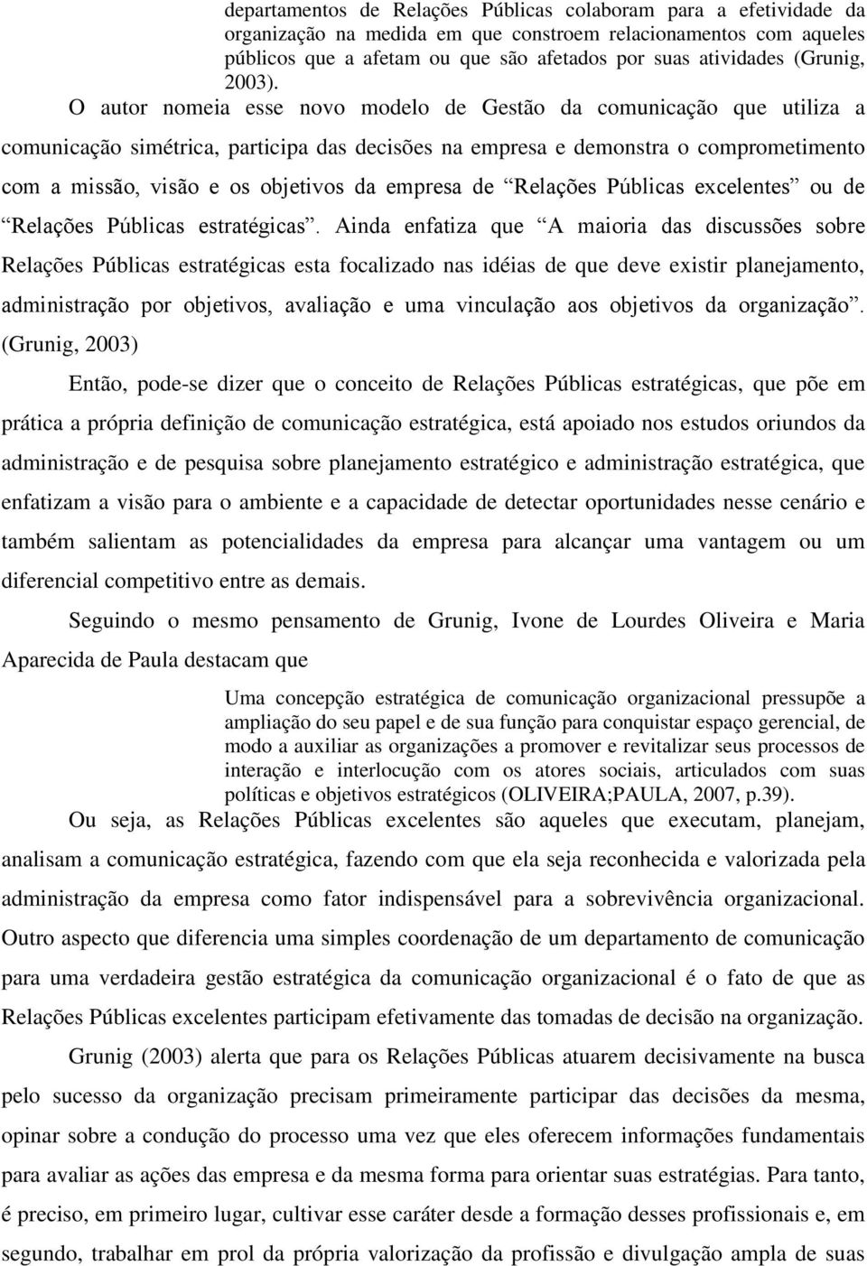 O autor nomeia esse novo modelo de Gestão da comunicação que utiliza a comunicação simétrica, participa das decisões na empresa e demonstra o comprometimento com a missão, visão e os objetivos da