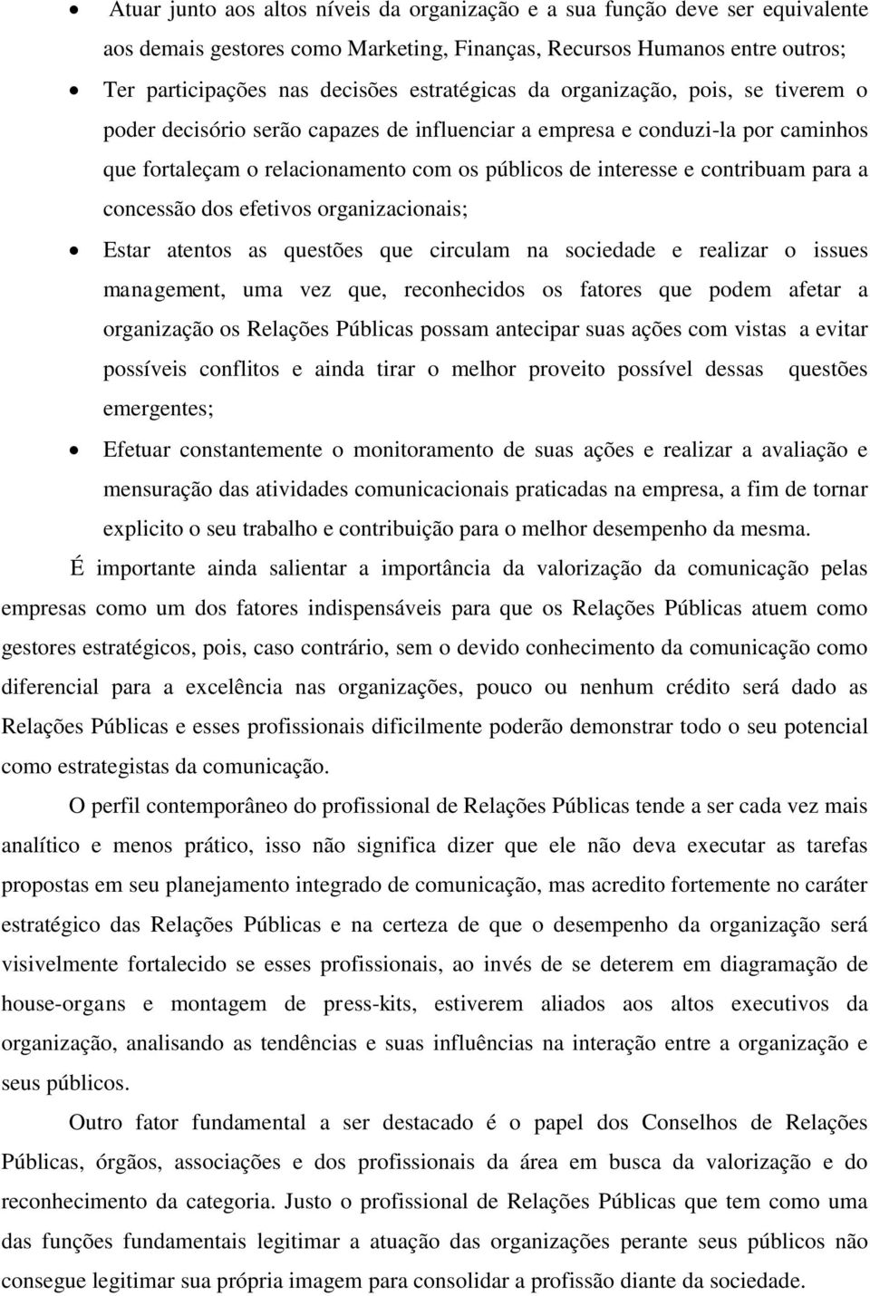 contribuam para a concessão dos efetivos organizacionais; Estar atentos as questões que circulam na sociedade e realizar o issues management, uma vez que, reconhecidos os fatores que podem afetar a