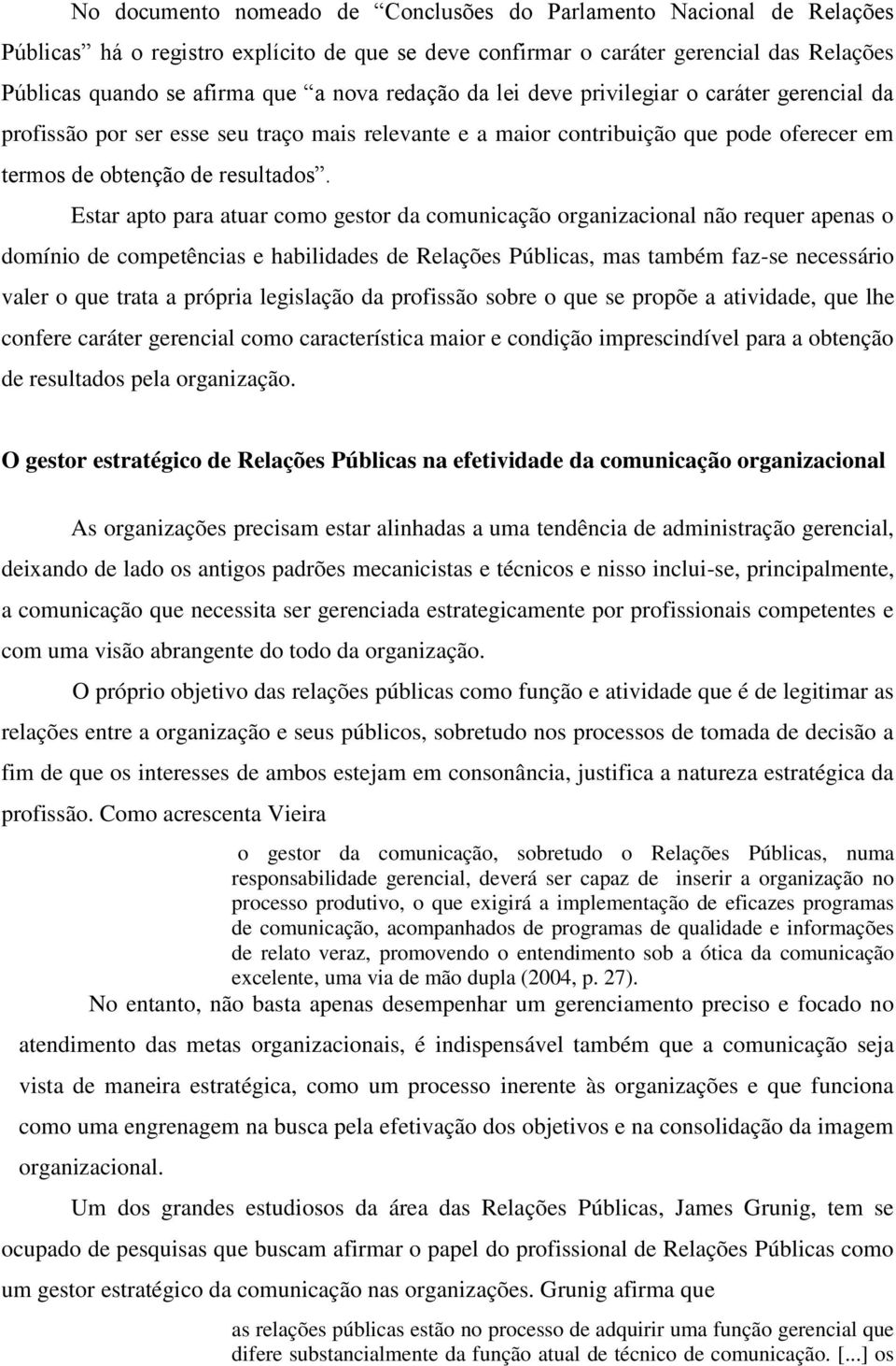 Estar apto para atuar como gestor da comunicação organizacional não requer apenas o domínio de competências e habilidades de Relações Públicas, mas também faz-se necessário valer o que trata a