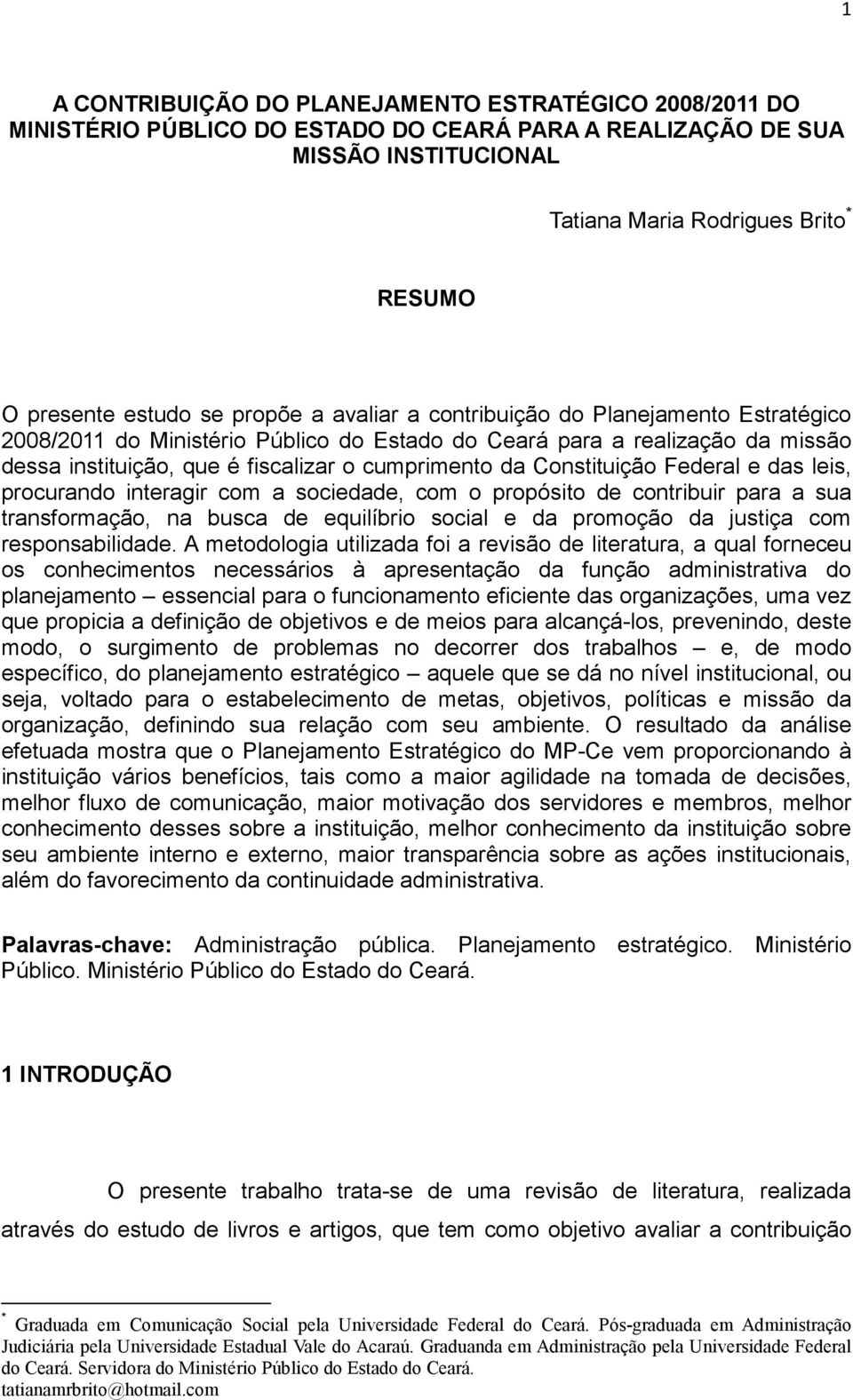 Constituição Federal e das leis, procurando interagir com a sociedade, com o propósito de contribuir para a sua transformação, na busca de equilíbrio social e da promoção da justiça com