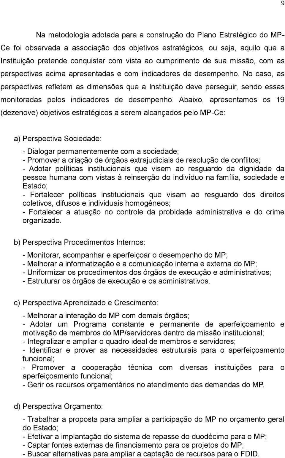 No caso, as perspectivas refletem as dimensões que a Instituição deve perseguir, sendo essas monitoradas pelos indicadores de desempenho.