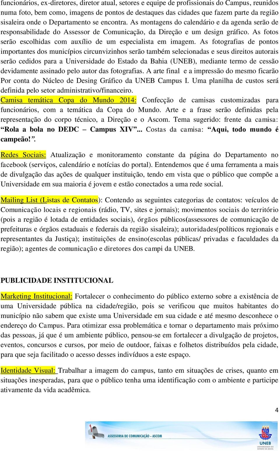 As fotos serão escolhidas com auxílio de um especialista em imagem.