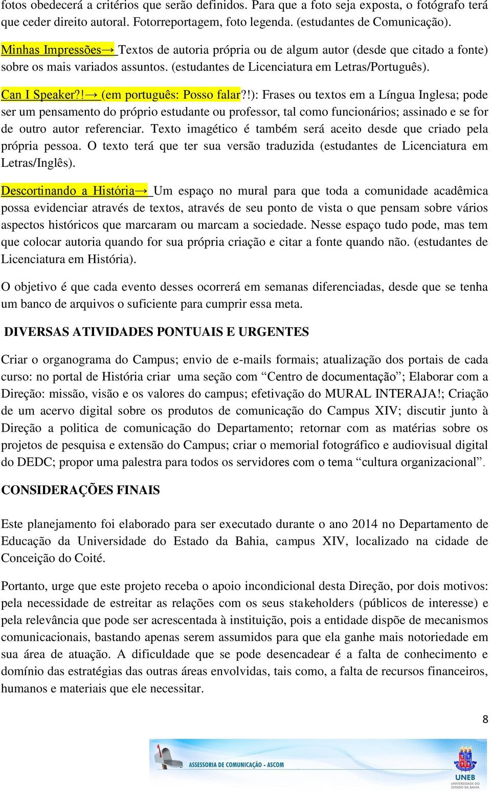 ! (em português: Posso falar?!): Frases ou textos em a Língua Inglesa; pode ser um pensamento do próprio estudante ou professor, tal como funcionários; assinado e se for de outro autor referenciar.