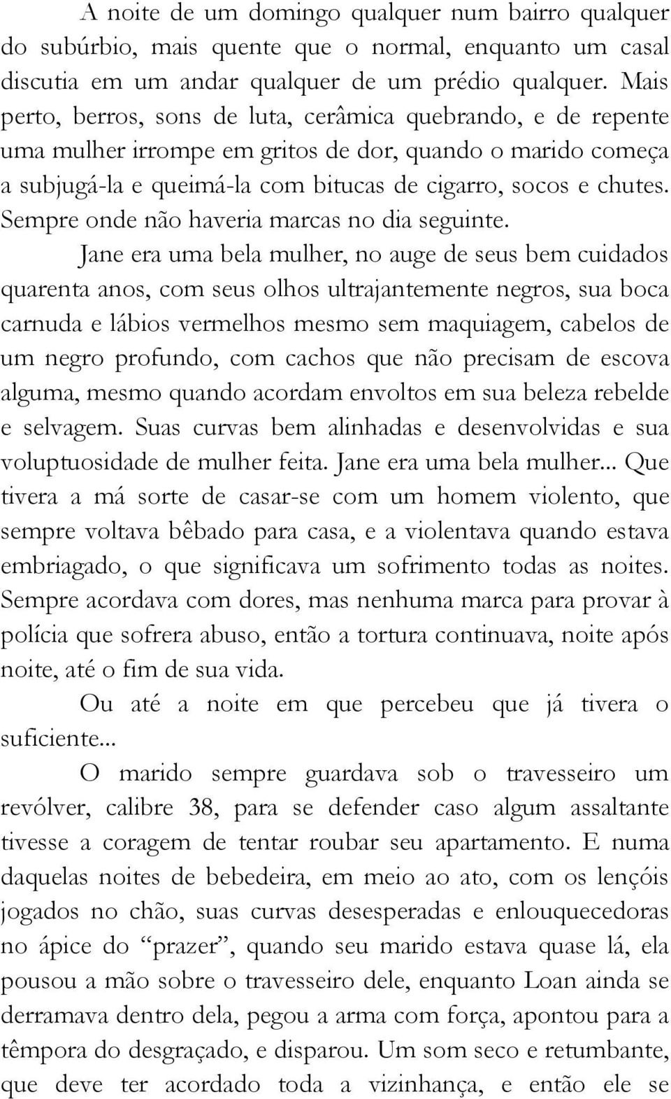 Sempre onde não haveria marcas no dia seguinte.