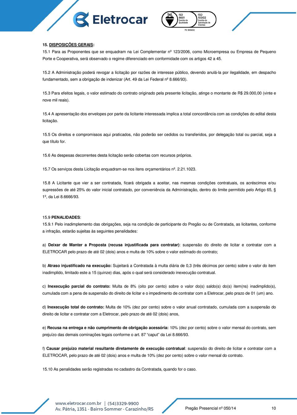 artigos 42 a 45. 15.2 A Administração poderá revogar a licitação por razões de interesse público, devendo anulá-la por ilegalidade, em despacho fundamentado, sem a obrigação de indenizar (Art.