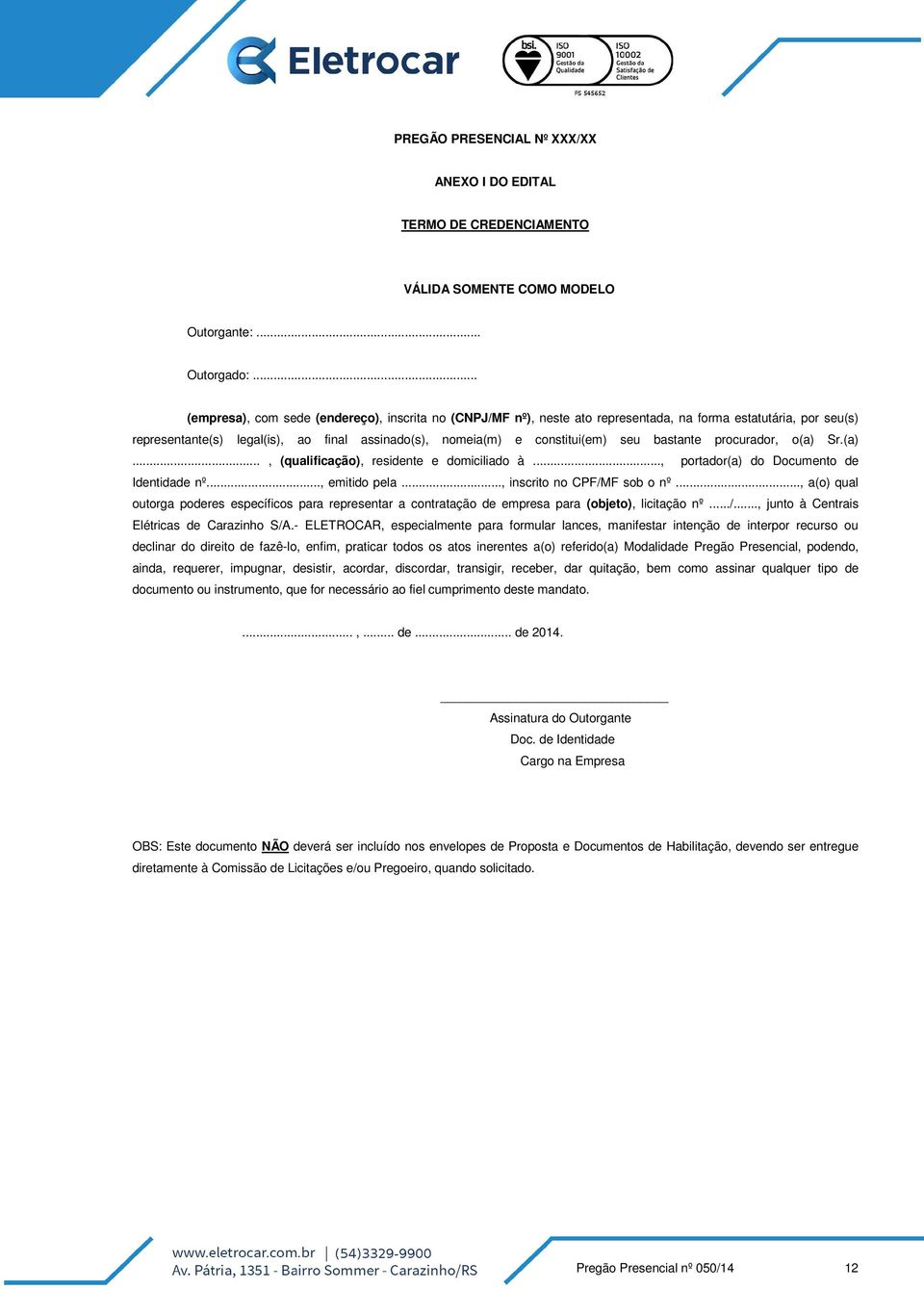 bastante procurador, o(a) Sr.(a)..., (qualificação), residente e domiciliado à..., portador(a) do Documento de Identidade nº..., emitido pela..., inscrito no CPF/MF sob o nº.