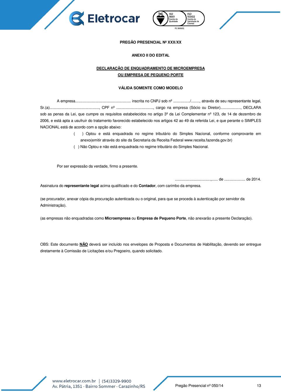 .., DECLARA sob as penas da Lei, que cumpre os requisitos estabelecidos no artigo 3º da Lei Complementar nº 123, de 14 de dezembro de 2006, e está apta a usufruir do tratamento favorecido