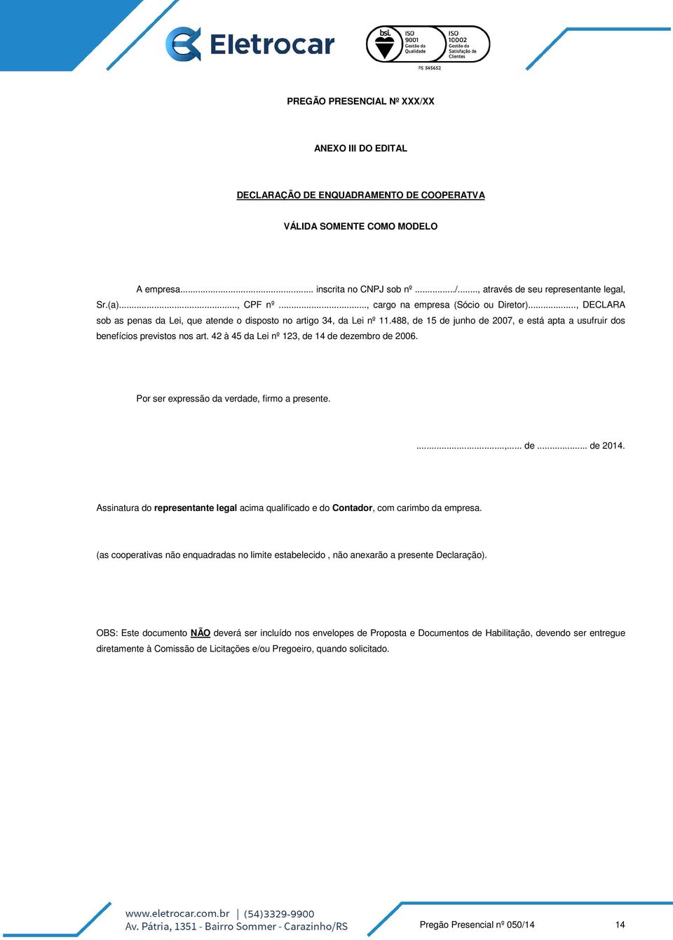 488, de 15 de junho de 2007, e está apta a usufruir dos benefícios previstos nos art. 42 à 45 da Lei nº 123, de 14 de dezembro de 2006. Por ser expressão da verdade, firmo a presente....,... de... de 2014.