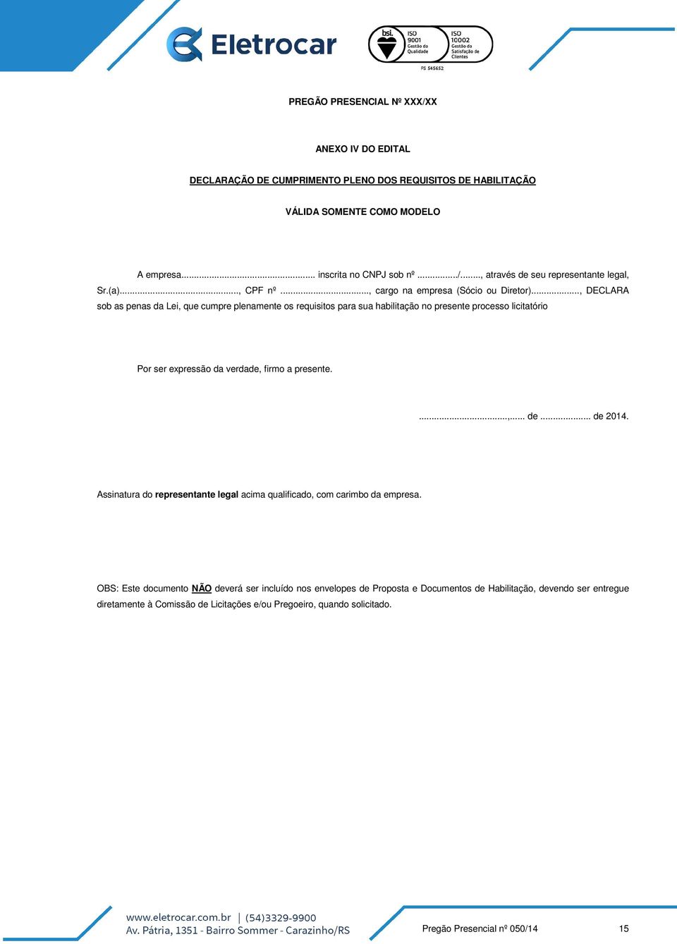 .., DECLARA sob as penas da Lei, que cumpre plenamente os requisitos para sua habilitação no presente processo licitatório Por ser expressão da verdade, firmo a presente....,... de... de 2014.