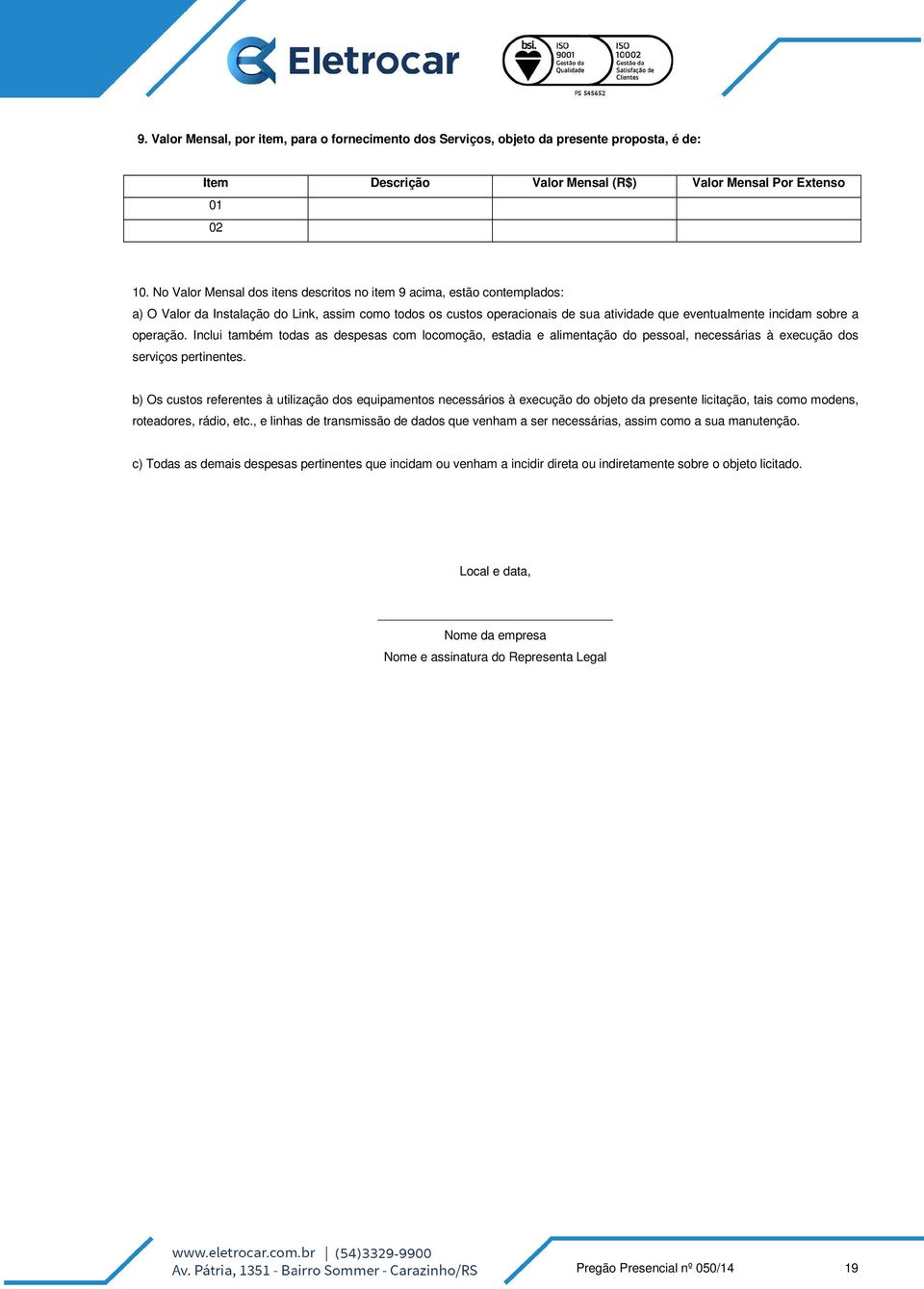 operação. Inclui também todas as despesas com locomoção, estadia e alimentação do pessoal, necessárias à execução dos serviços pertinentes.