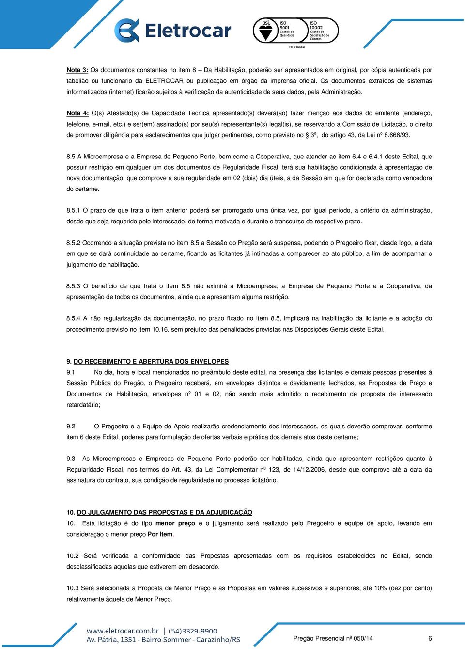 Nota 4: O(s) Atestado(s) de Capacidade Técnica apresentado(s) deverá(ão) fazer menção aos dados do emitente (endereço, telefone, e-mail, etc.