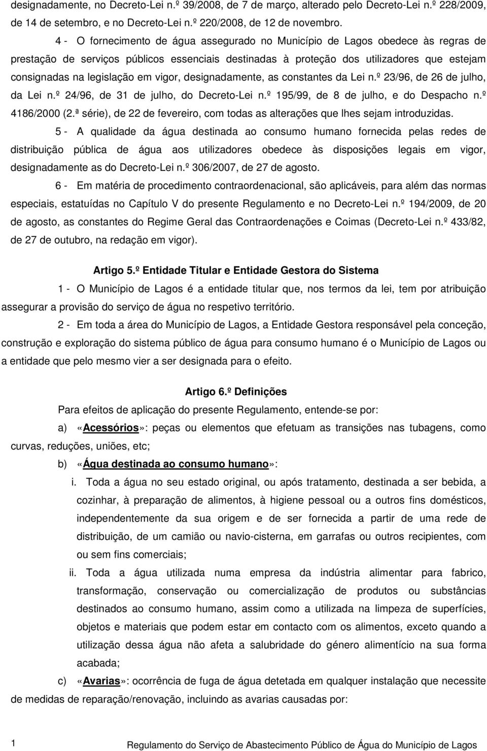 em vigor, designadamente, as constantes da Lei n.º 23/96, de 26 de julho, da Lei n.º 24/96, de 31 de julho, do Decreto-Lei n.º 195/99, de 8 de julho, e do Despacho n.º 4186/2000 (2.