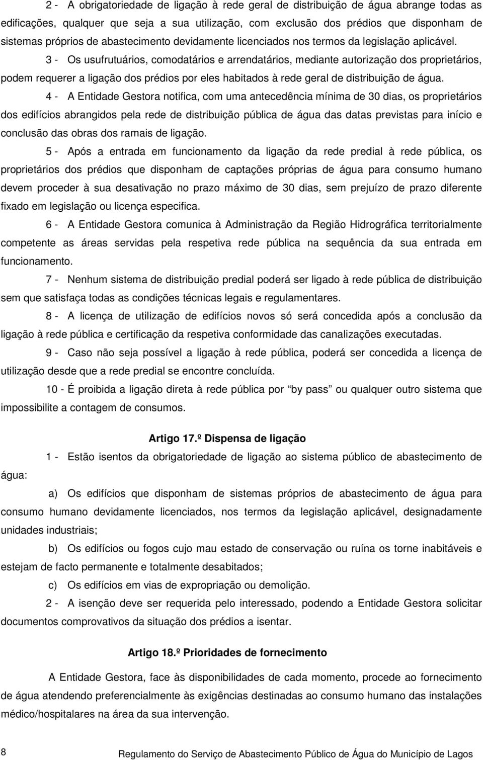 3 - Os usufrutuários, comodatários e arrendatários, mediante autorização dos proprietários, podem requerer a ligação dos prédios por eles habitados à rede geral de distribuição de água.