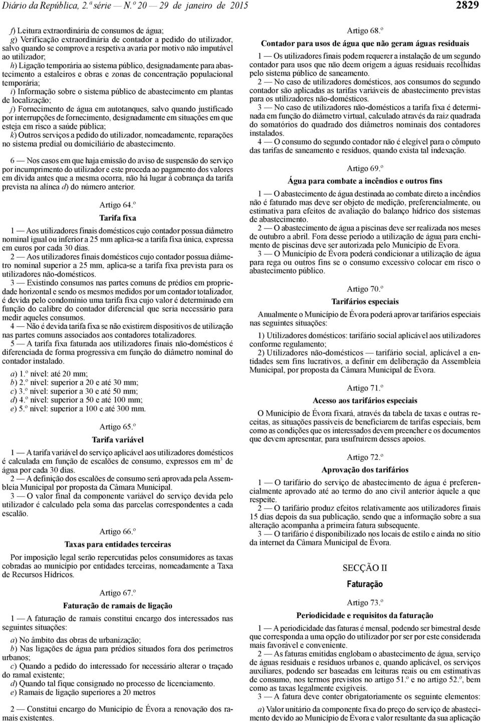 não imputável ao utilizador; h) Ligação temporária ao sistema público, designadamente para abastecimento a estaleiros e obras e zonas de concentração populacional temporária; i) Informação sobre o