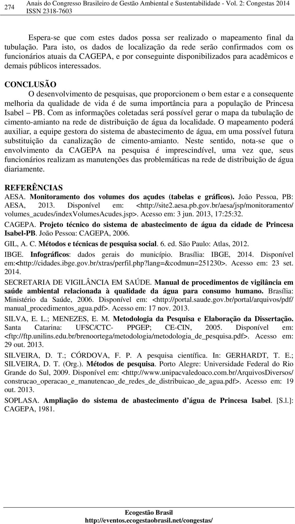 CONCLUSÃO O desenvolvimento de pesquisas, que proporcionem o bem estar e a consequente melhoria da qualidade de vida é de suma importância para a população de Princesa Isabel PB.